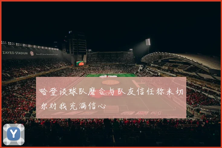 哈登谈球队磨合与队友信任称米切尔对我充满信心